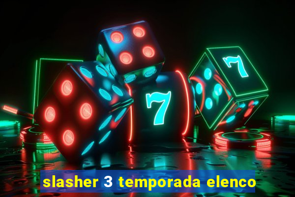 slasher 3 temporada elenco